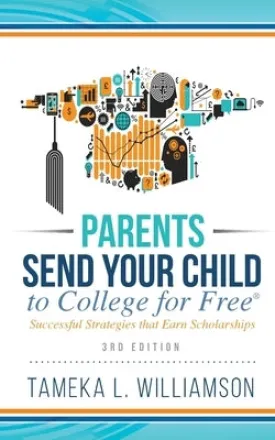 &#65279;Parents, Send Your Child to College for FREE: Successful Strategies that Earn Scholarships&#65279;&#65279; 3rd Edition